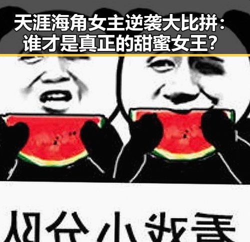 天涯海角女主逆袭大比拼：谁才是真正的甜蜜女王？