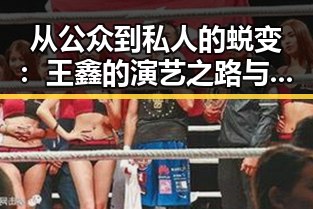 从公众到私人的蜕变：王鑫的演艺之路与情感转折
